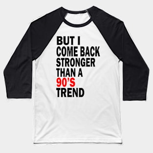 but i come back stronger than a 90's trend Baseball T-Shirt